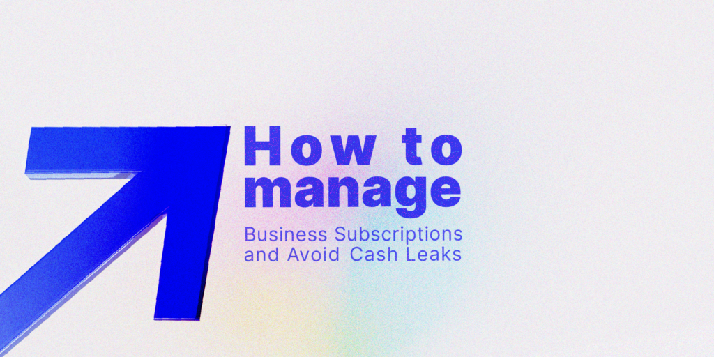 How to Manage Business Subscriptions and Avoid Cash Leaks
