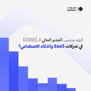 كيف يحسب المدير المالي الـ (COGS) في شركات SaaS والذكاء الاصطناعي